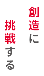 創造に挑戦する